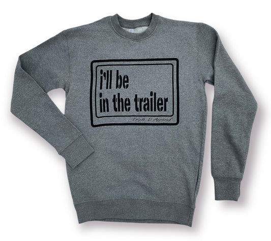 i’ll be in the trailer sweatshirt